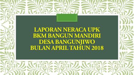 Laporan Neraca UPK BKM Bangun Mandiri Bulan April 2018